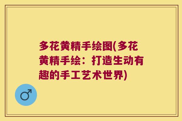 多花黄精手绘图(多花黄精手绘:打造生动有趣的手工艺术世界) 多花黄精手绘图(多花黄精手绘:打造生动有趣的手工艺术世界)
