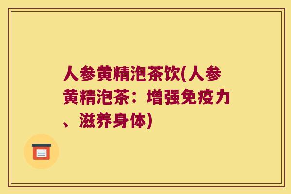 人参黄精泡茶饮(人参黄精泡茶：增强力、滋养身体)