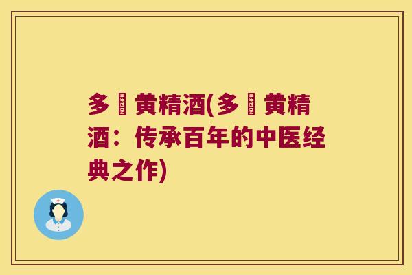 多鞕黄精酒(多鞕黄精酒：传承百年的中医经典之作)