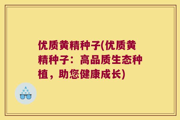 优质黄精种子(优质黄精种子：高品质生态种植，助您健康成长)