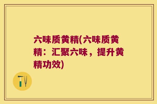 六味质黄精(六味质黄精:汇聚六味,提升黄精功效) 六味质黄精(六味质黄精:汇聚六味,提升黄精功效)