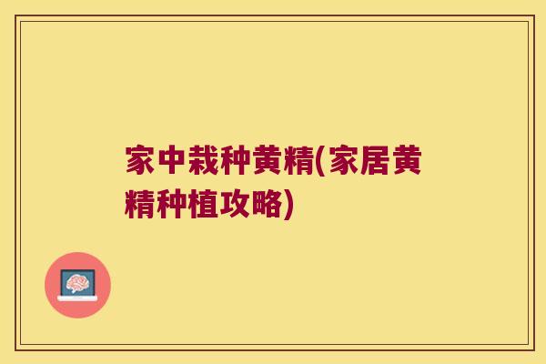 家中栽种黄精(家居黄精种植攻略)