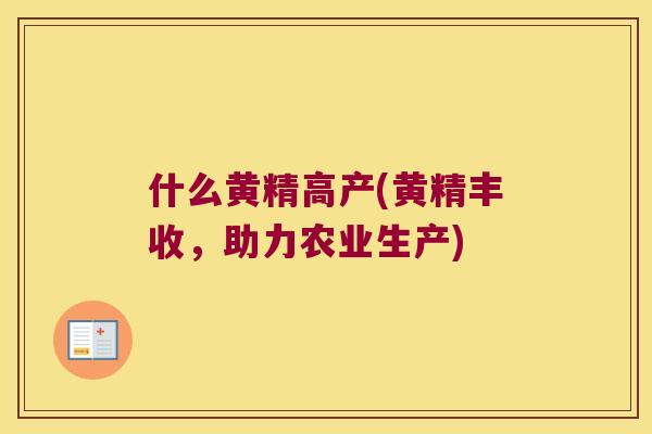 什么黄精高产(黄精丰收,助力农业生产) 什么黄精高产(黄精丰收,助力农业生产)