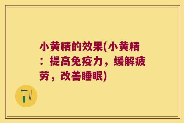 小黄精的效果(小黄精：提高力，缓解疲劳，改善)
