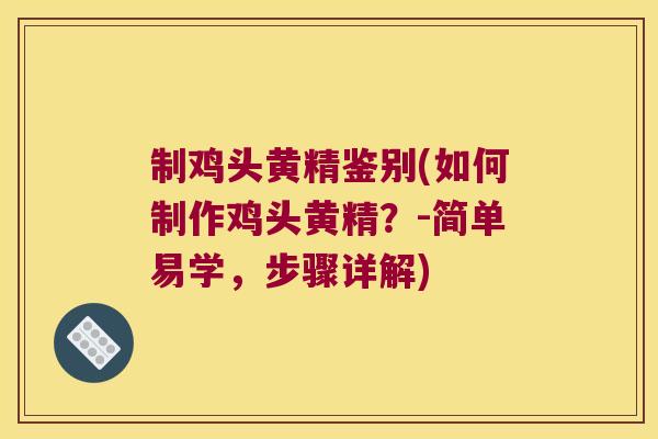 制鸡头黄精鉴别(如何制作鸡头黄精？-简单易学，步骤详解)
