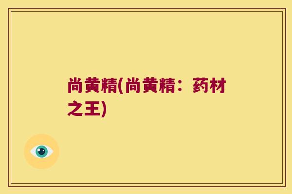 尚黄精(尚黄精:药材之王) 尚黄精(尚黄精:药材之王)
