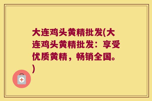 大连鸡头黄精批发(大连鸡头黄精批发：享受优质黄精，畅销全国。)