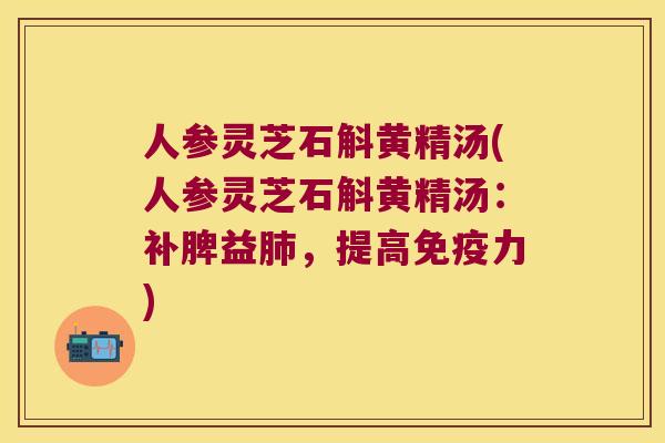 人参灵芝石斛黄精汤(人参灵芝石斛黄精汤：补脾益，提高力)