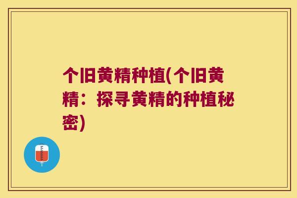 个旧黄精种植(个旧黄精:探寻黄精的种植秘密) 个旧黄精种植(个旧黄精:探寻黄精的种植秘密)