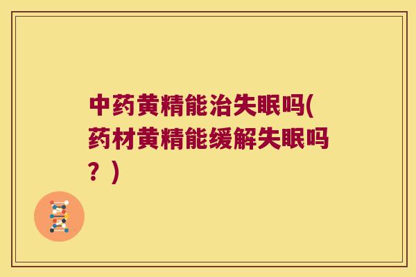 黄精能吗(药材黄精能缓解吗?) 黄精能吗(药材黄精能缓解吗?)