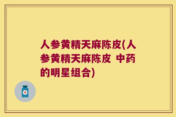 人参黄精天麻陈皮(人参黄精天麻陈皮 的明星组合)