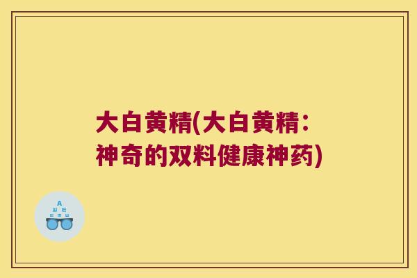 大白黄精(大白黄精:神奇的双料健康神药) 大白黄精(大白黄精:神奇的双料健康神药)