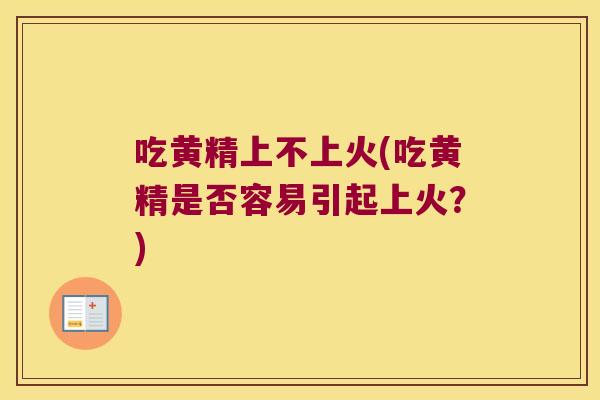 吃黄精上不上火(吃黄精是否容易引起上火?) 吃黄精上不上火(吃黄精是否容易引起上火?)