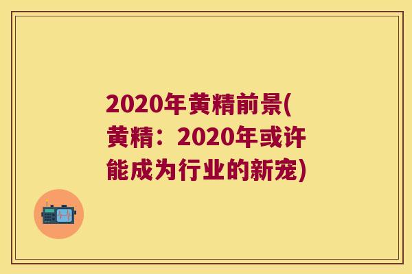2020年黄精前景(黄精:2020年或许能成为行业的新宠) 2020年黄精前景(黄精:2020年或许能成为行业的新宠)