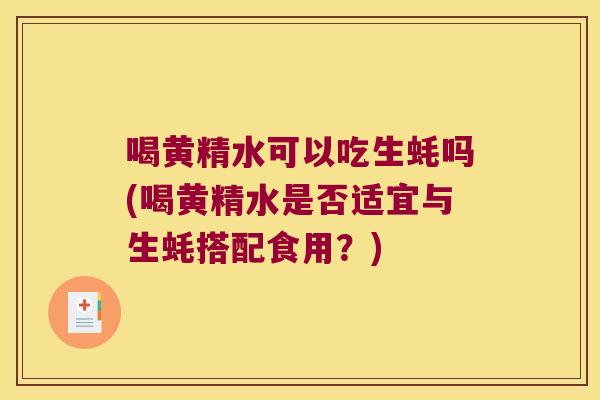 喝黄精水可以吃生蚝吗(喝黄精水是否适宜与生蚝搭配食用?) 喝黄精水可以吃生蚝吗(喝黄精水是否适宜与生蚝搭配食用?)