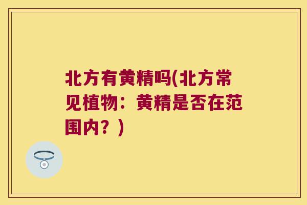 北方有黄精吗(北方常见植物：黄精是否在范围内？)