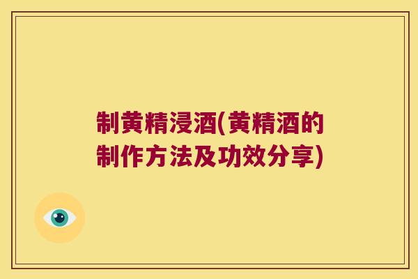制黄精浸酒(黄精酒的制作方法及功效分享) 制黄精浸酒(黄精酒的制作方法及功效分享)