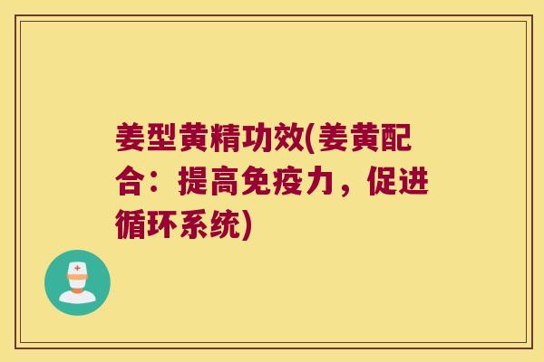 姜型黄精功效(姜黄配合:提高力,促进循环系统) 姜型黄精功效(姜黄配合:提高力,促进循环系统)
