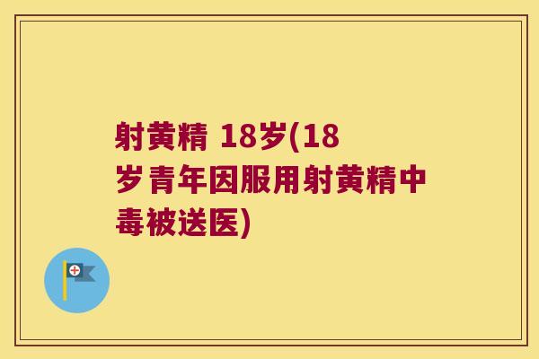 射黄精 18岁(18岁青年因服用射黄精中毒被送医)