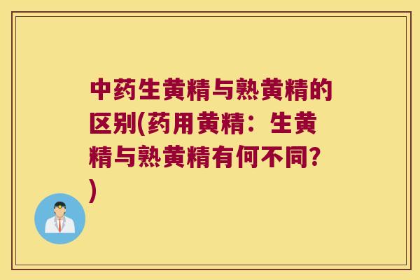 生黄精与熟黄精的区别(药用黄精：生黄精与熟黄精有何不同？)