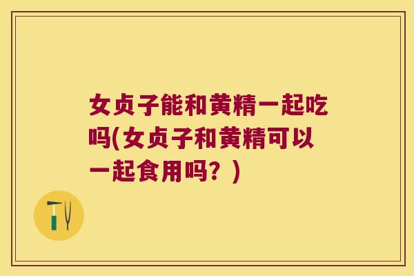女贞子能和黄精一起吃吗(女贞子和黄精可以一起食用吗?) 女贞子能和黄精一起吃吗(女贞子和黄精可以一起食用吗?)