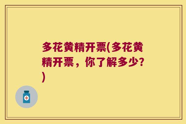 多花黄精开票(多花黄精开票,你了解多少?) 多花黄精开票(多花黄精开票,你了解多少?)