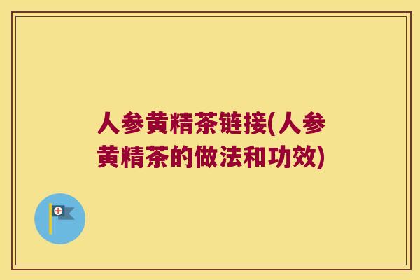 人参黄精茶链接(人参黄精茶的做法和功效)