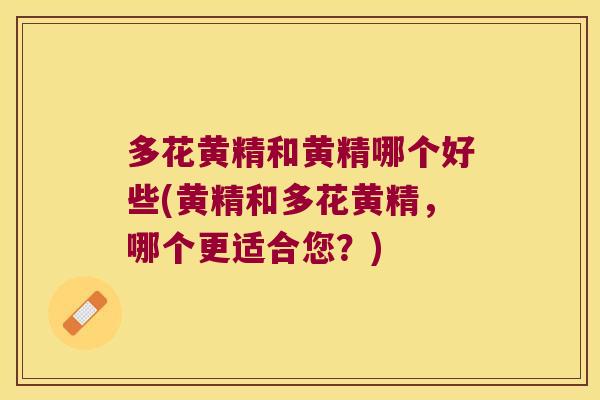 多花黄精和黄精哪个好些(黄精和多花黄精,哪个更适合您?) 多花黄精和黄精哪个好些(黄精和多花黄精,哪个更适合您?)