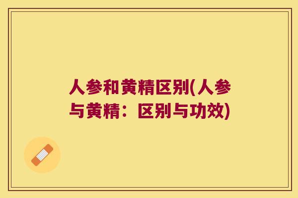人参和黄精区别(人参与黄精:区别与功效) 人参和黄精区别(人参与黄精:区别与功效)