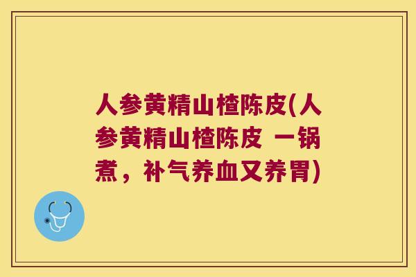 人参黄精山楂陈皮(人参黄精山楂陈皮 一锅煮,又养胃) 人参黄精山楂陈皮(人参黄精山楂陈皮 一锅煮,又养胃)
