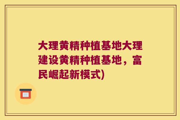大理黄精种植基地大理建设黄精种植基地,富民崛起新模式) 大理黄精种植基地大理建设黄精种植基地,富民崛起新模式)