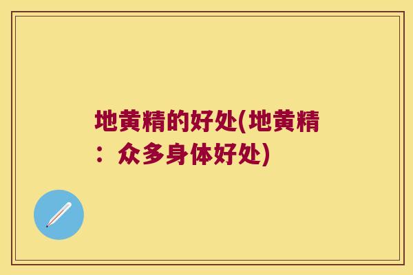 地黄精的好处(地黄精：众多身体好处)