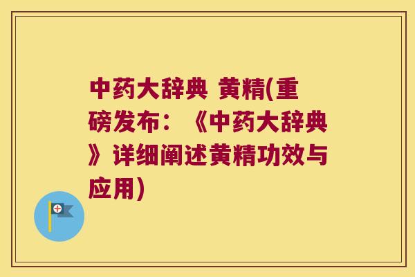大辞典 黄精(重磅发布:《大辞典》详细阐述黄精功效与应用) 大辞典 黄精(重磅发布:《大辞典》详细阐述黄精功效与应用)