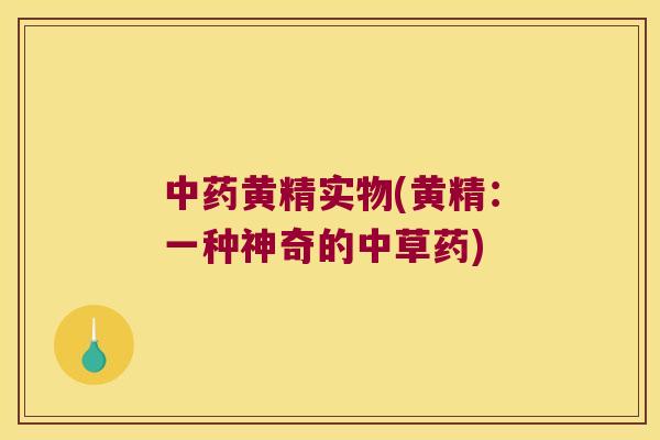 黄精实物(黄精:一种神奇的中草药) 黄精实物(黄精:一种神奇的中草药)