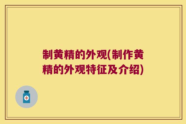制黄精的外观(制作黄精的外观特征及介绍)