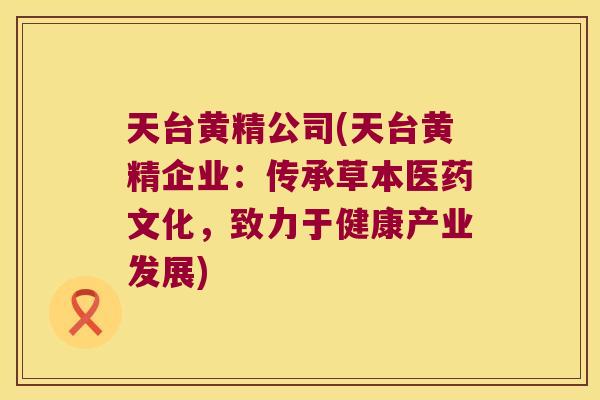 天台黄精公司(天台黄精企业:传承草本医药文化,致力于健康产业发展) 天台黄精公司(天台黄精企业:传承草本医药文化,致力于健康产业发展)