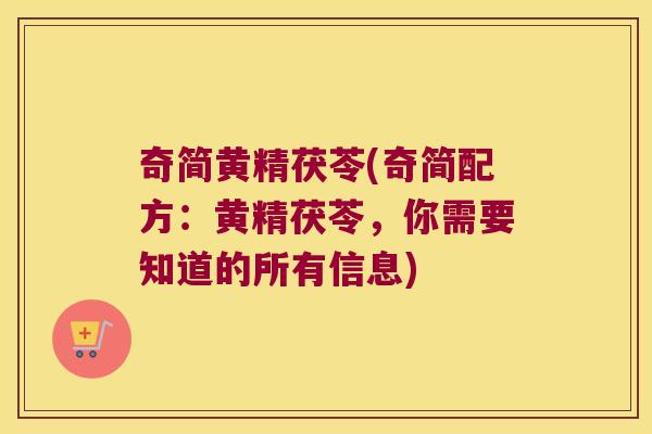 奇简黄精茯苓(奇简配方：黄精茯苓，你需要知道的所有信息)
