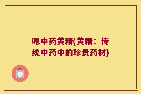 嗯黄精(黄精：传统中的珍贵药材)