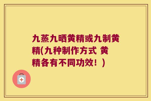九蒸九晒黄精或九制黄精(九种制作方式 黄精各有不同功效！)