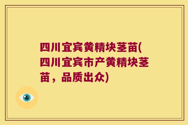 四川宜宾黄精块茎苗(四川宜宾市产黄精块茎苗,品质出众) 四川宜宾黄精块茎苗(四川宜宾市产黄精块茎苗,品质出众)