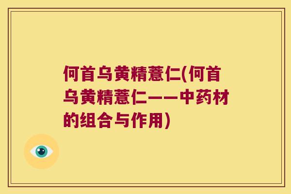 何首乌黄精薏仁(何首乌黄精薏仁——材的组合与作用)