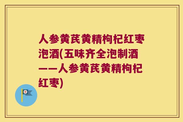 人参黄芪黄精枸杞红枣泡酒(五味齐全泡制酒——人参黄芪黄精枸杞红枣)