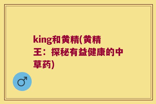 king和黄精(黄精王：探秘有益健康的中草药)