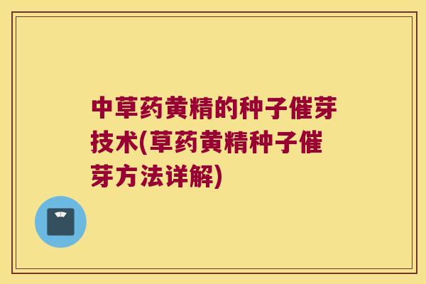 中草药黄精的种子催芽技术(草药黄精种子催芽方法详解) 中草药黄精的种子催芽技术(草药黄精种子催芽方法详解)