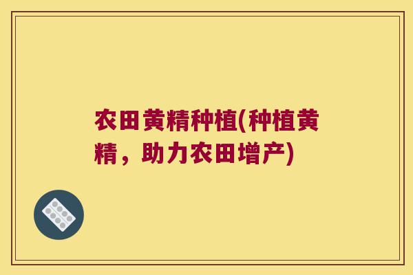 农田黄精种植(种植黄精,助力农田增产) 农田黄精种植(种植黄精,助力农田增产)
