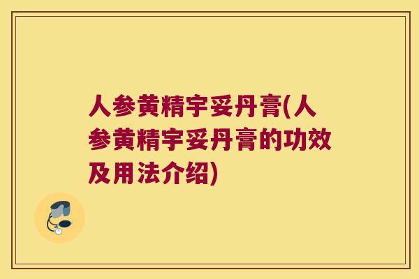 人参黄精宇妥丹膏(人参黄精宇妥丹膏的功效及用法介绍)
