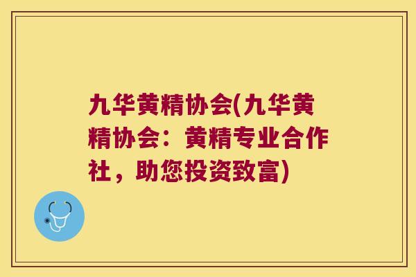 九华黄精协会(九华黄精协会:黄精专业合作社,助您投资致富) 九华黄精协会(九华黄精协会:黄精专业合作社,助您投资致富)