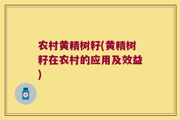 农村黄精树籽(黄精树籽在农村的应用及效益)