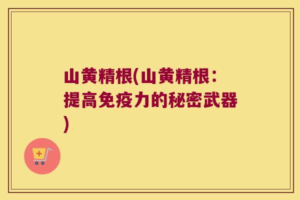 山黄精根(山黄精根:提高力的秘密武器) 山黄精根(山黄精根:提高力的秘密武器)