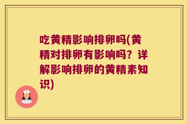 吃黄精影响排卵吗(黄精对排卵有影响吗？详解影响排卵的黄精素知识)